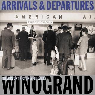 Arrivals & Departures: The Airport Pictures Of Garry Winogrand (Hardcover)