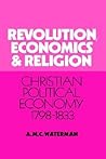 Revolution, Economics and Religion: Christian Political Economy, 1798–1833 Revolution, Economics and Religion: Christian Political Economy, 1798–1833