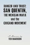 Danger And Trust: San Quentin, The Mexican Mafia And The Chicano Movement Danger And Trust: San Quentin, The Mexican Mafia And The Chicano Movement