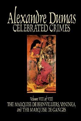 Celebrated Crimes, Vol. VIII: The Marquise de Brinvilliers, Vaninka, and the Marquise de Ganges. (Paperback)