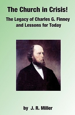 The Church in Crisis!: The Legacy of Charles G. Finney and Lessons for Today
