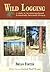 Wild Logging: A Guide to Environmentally and Economically Sustainable Forestry