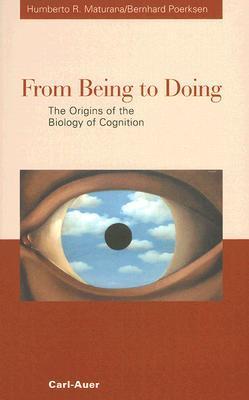 From Being to Doing: The Origins of the Biology of Cognition