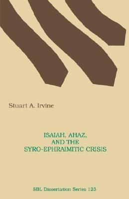 Isaiah, Ahaz, and the Syro-Ephraimitic Crisis (Monograph Series / The Society of Biblical Literature)