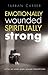 Emotionally Wounded Spiritually Strong: Victim No More--7 Healing Prescriptions