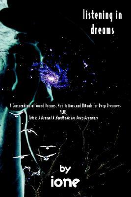 Listening in Dreams: A Compendium of Sound Dreams, Meditations And Rituals for Deep Dreamers (Paperback)