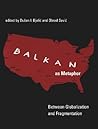 Balkan as Metaphor: Between Globalization and Fragmentation