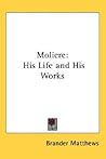 Moliere: His Life and His Works Moliere: His Life and His Works