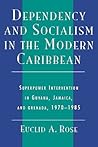 Dependency and Socialism in the Modern Caribbean: Superpower Intervention in Guyana, Jamaica, and Grenada, 1970-1985