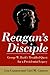 Reagan's Disciple: George W. Bush's Troubled Quest for a Presidential Legacy