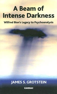 A Beam of Intense Darkness: Wilfred Bion's Legacy to Psychoanalysis (Paperback)