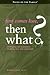 First Comes Love, Then What?: Challenging Your Assumptions on Dating, Love and Commitment (Focus on the Family)