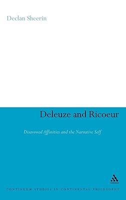 Deleuze and Ricoeur: Disavowed Affinities and the Narrative Self (Continuum Studies in Continental Philosophy, 91)