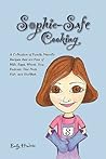 Sophie-Safe Cooking: A Collection of Family Friendly Recipes That are Free of Milk, Eggs, Wheat, Soy, Peanuts, Tree Nuts, Fish and Shellfish