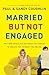 Married But Not Engaged: Why Men Check Out and What You Can Do to Create the Intimacy You Desire