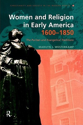 Women and Religion in Early America,1600-1850: The Puritan and Evangelical Traditions (Christianity and Society in the Modern World)