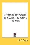 Frederick The Great: The Ruler, The Writer, The Man