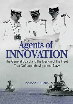 Agents of Innovation: The General Board and the Design of the Fleet that Defeated the Japanese Navy (Hardcover)