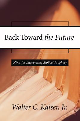 Back Toward the Future: Hints for Interpreting Biblical Prophecy (Paperback)