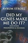 Did My Genes Make Me Do It: And Other Philosophical Dilemmas