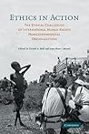 Ethics in Action: The Ethical Challenges of International Human Rights Nongovernmental Organizations Ethics in Action: The Ethical Challenges of International Human Rights Nongovernmental Organizations