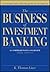 The Business of Investment Banking: A Comprehensive Overview
