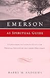 Emerson As Spiritual Guide: A Companion to Emerson's Essays for Personal Reflection and Group Discussion