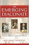 The Emerging Diaconate: Servant Leaders in a Servant Church