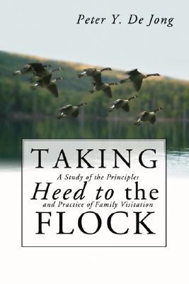 Taking Heed to the Flock: A Study of the Principles and Practice of Family Visitation (Paperback)