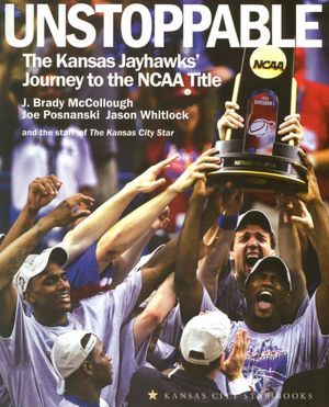 Unstoppable: The Kansas Jayhawks' Journey to the NCAA Title (Unknown Binding)