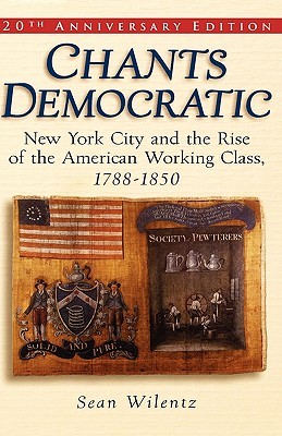 Chants Democratic: New York City and the Rise of the American Working Class, 1788-1850, 20th Anniversary Edition (Paperback)
