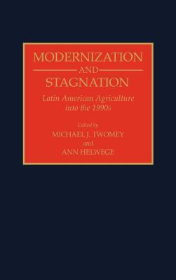 Modernization and Stagnation: Latin American Agriculture into the 1990s (Contributions in Latin American Studies)