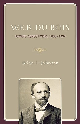 W.E.B. Du Bois: Toward Agnosticism, 1868-1934 (Hardcover)