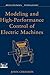 Modeling and High Performance Control of Electric Machines