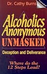 Alcoholics Anonymous Unmasked: Deception and Deliverance