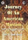 Journey of an American Muslim: An Epic Journey Uncompromising in Its Authenticity and Honesty