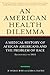 An American Health Dilemma by W. Michael Byrd