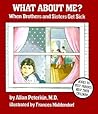 What About Me?: When Brothers and Sisters Get Sick What About Me?: When Brothers and Sisters Get Sick