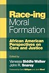 Race-ing Moral Formation: African American Perspectives on Care and Justice Race-ing Moral Formation: African American Perspectives on Care and Justice