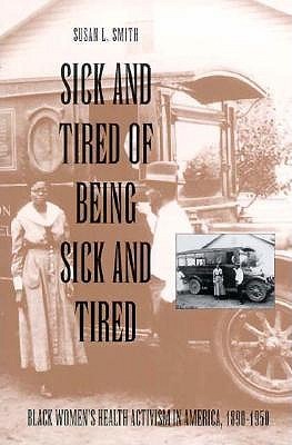 Sick and Tired of Being Sick and Tired: Black Women's Health Activism in America, 1890-1950 (Studies in Health, Illness, & Caregiving)