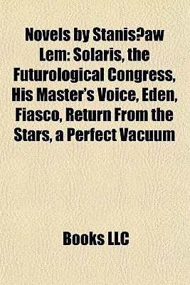 Novels by Stanislaw Lem: Solaris, the Futurological Congress, His Master's Voice, Eden, Fiasco, Return From the Stars, a Perfect Vacuum (Paperback)