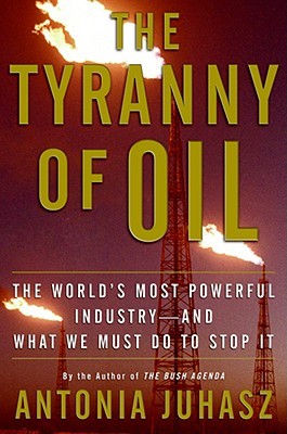 The Tyranny of Oil: The World's Most Powerful Industry--and What We Must Do to Stop It (Hardcover)