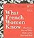 What French Women Know  About Love, Sex and Other Matters of ... by Debra Ollivier