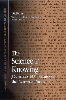 The Science of Knowing: J. G. Fichte's 1804 Lectures on the Wissenschaftslehre (Contemporary Contin Philosophy)