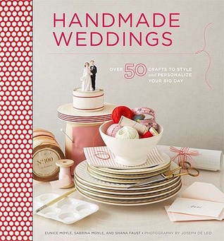 Handmade Weddings: More Than 50 Crafts to Personalize Your Big Day (Hardcover)