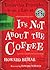 It's Not about the Coffee: Leadership Principles from a Life at Starbucks