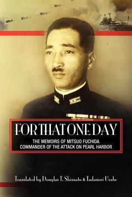 For That One Day: The Memoirs of Mitsuo Fuchida, the Commander of the Attack on Pearl Harbor (Paperback)