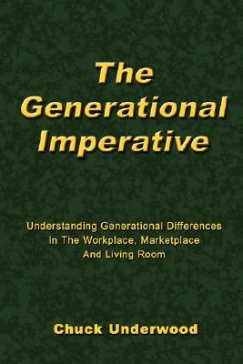 The Generational Imperative: Understanding Generational Differences in the Workplace, Marketplace, and Living Room (Volume 0)