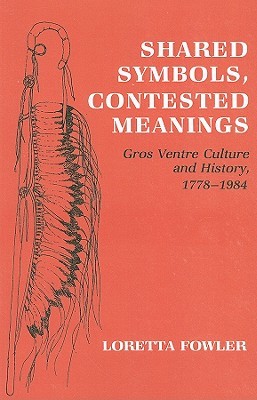 Shared Symbols, Contested Meanings: Gros Ventre Culture and History, 1778–1984 (Paperback)