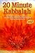 20 Minute Kabbalah: The Daily Personal Spiritual Practice That Brings You To God, Your Soul-Knowing, and Your Heart's Desires